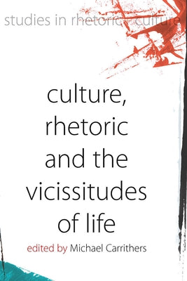 Culture, Rhetoric and the Vicissitudes of Life by Carrithers, Michael