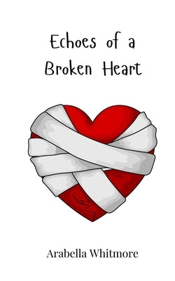 Echoes of a Broken Heart by Whitmore, Arabella