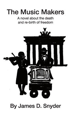 The Music Makers: A novel about the death and re-birth of freedom by Snyder, James D.