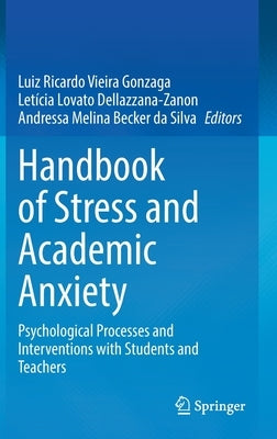 Handbook of Stress and Academic Anxiety: Psychological Processes and Interventions with Students and Teachers by Gonzaga, Luiz Ricardo Vieira