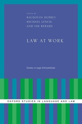 Law at Work: Studies in Legal Ethnomethods by Dupret, Baudouin