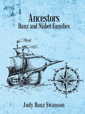 Ancestors: Danz and Nisbet Families by Swanson, Judy Danz