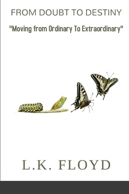 From Doubt to Destiny: Moving from Ordinary to Extraordinary by Floyd, L. K.