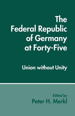 The Federal Republic of Germany at Forty-Five: Union Without Unity by Merkl, Peter H.