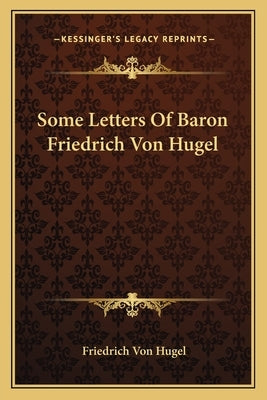 Some Letters of Baron Friedrich Von Hugel by Von Hugel, Friedrich