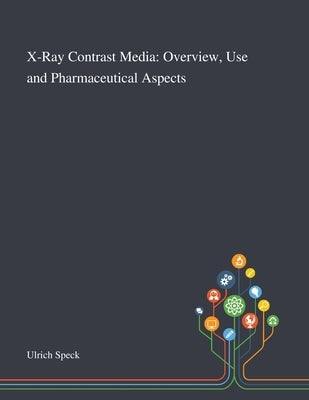X-Ray Contrast Media: Overview, Use and Pharmaceutical Aspects by Ulrich Speck