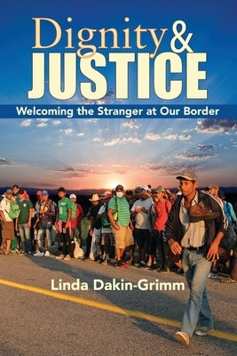 Dignity and Justice: Welcoming the Stranger at Our Border by Dakin-Grimm, Linda