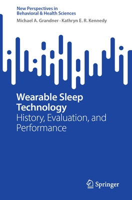 Wearable Sleep Technology: History, Evaluation, and Performance by Grandner, Michael A.