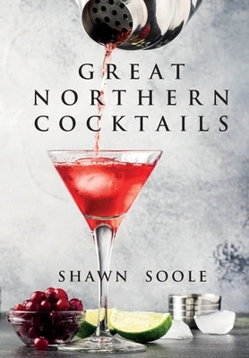 Great Northern Cocktails by Soole, Shawn