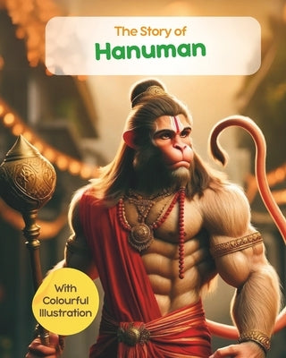 The Story of Hanuman with Colourful Illustrations: Stories from Hindu Mythology; Tales from Characters of Ramayan by Narratives, Himalayan