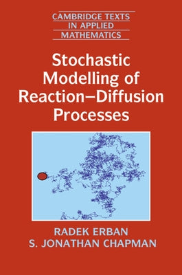 Stochastic Modelling of Reaction-Diffusion Processes by Erban, Radek