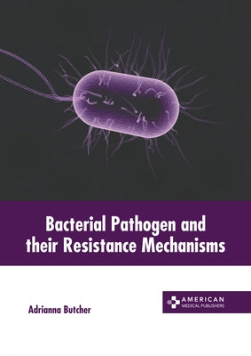 Bacterial Pathogen and Their Resistance Mechanisms by Butcher, Adrianna