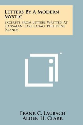 Letters By A Modern Mystic: Excerpts From Letters Written At Dansalan, Lake Lanao, Philippine Islands by Laubach, Frank C.
