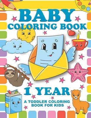 Baby Coloring Book 1 Year; A Toddler Coloring Book For Kids: Simple Colouring Designs With Large Pictures And Print by Merriam, Cr