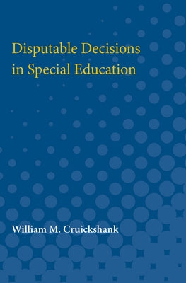 Disputable Decisions in Special Education by Cruickshank, William M.