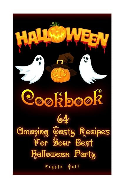 Halloween Cookbook: 64 Amazing Tasty Recipes For Your Best Halloween Party: (Recipes for Halloween, Halloween Appetizers, Halloween Sweets by Goff, Krysta