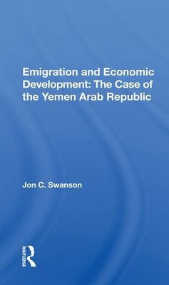 Emigration and Economic Development: The Case of the Yemen Arab Republic by Swanson, Jon C.