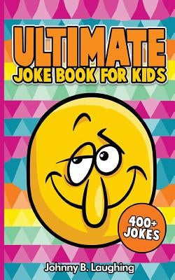 Ultimate Joke Books for Kids: 400+ Jokes by Laughing, Johnny B.