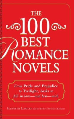 The 100 Best Romance Novels: From Pride and Prejudice to Twilight, Books to Fall in Love - And Lust - With by Lawler, Jennifer