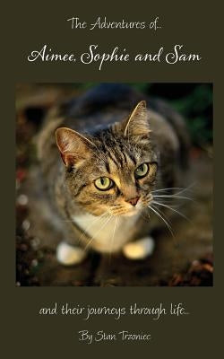 The Adventures of Aimee, Sophie and Sam: And Their Journeys Through Life by Grachuk, Andy