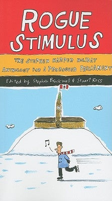 Rogue Stimulus: The Stephen Harper Holiday Anthology for a Prorogued Parliament by Ross, Stuart