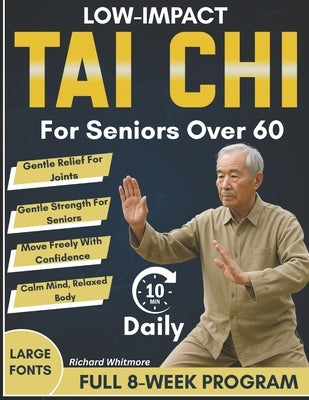 Low-Impact Tai Chi for Seniors Over 60: An 8-Week Full Illustrated Step-by-Step Gentle Program to Restore Balance, Flexibility, Confidence and Prevent by Whitmore, Richard