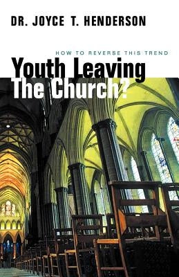 Youth Leaving the Church?: How to Reverse This Trend by Henderson, Joyce T.