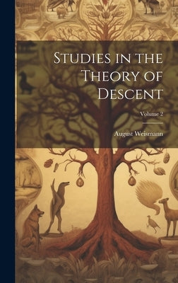 Studies in the Theory of Descent; Volume 2 by Weismann, August