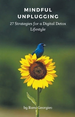 Mindful Unplugging: 27 Strategies for a Digital Detox Lifestyle by Georgiev, Rami
