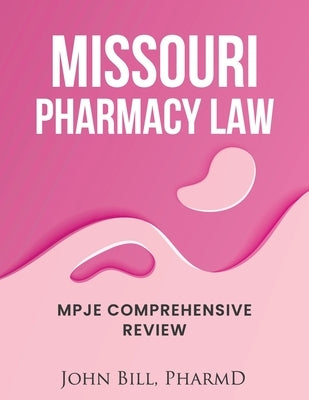 Missouri Pharmacy Law: Mpje Comprehensive Review by Bill Pharmd, John