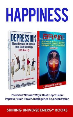 Happiness: Powerful 'Natural' Ways: Beat Depression: Improve 'Brain Power', Intelligence & Concentration by Energy, Shining Universe
