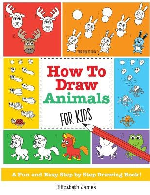 How To Draw Animals for Kids by James, Elizabeth