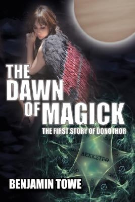 The Dawn of Magick: The First Story of Donothor by Towe, Benjamin