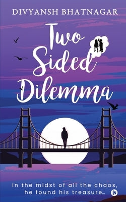 Two Sided Dilemma: In the midst of all the chaos, he found his treasure... by Divyansh Bhatnagar
