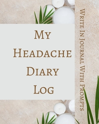 My Headache Diary Log - Write In Journal With Prompts - Pain Scale, Triggers, Description, Notes - Brown Green White by Toqeph