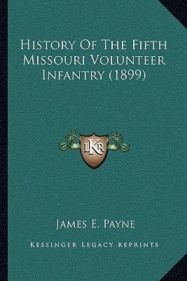 History Of The Fifth Missouri Volunteer Infantry (1899) by Payne, James E.