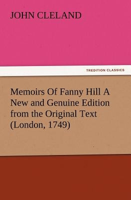 Memoirs Of Fanny Hill A New and Genuine Edition from the Original Text (London, 1749) by Cleland, John