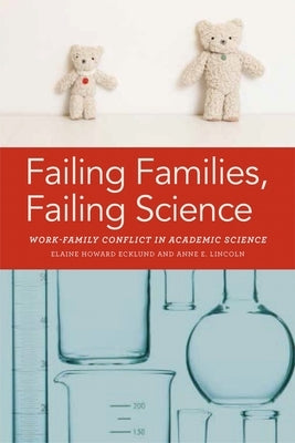 Failing Families, Failing Science: Work-Family Conflict in Academic Science by Ecklund, Elaine