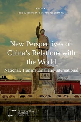 New Perspectives on China's Relations with the World: National, Transnational and International by Johanson, Daniel