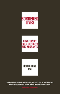 Bordered Lives: How Europe Fails Refugees and Migrants by Pai, Hsiao-Hung