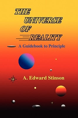The Universe Of Reality: A Guidebook to Principle by Stinson, A. Edward