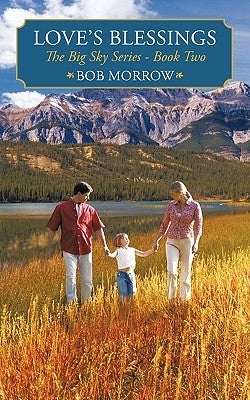 Love's Blessings: The Big Sky Series - Book Two by Morrow, Bob