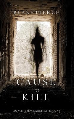 Cause to Kill (An Avery Black Mystery-Book 1) by Pierce, Blake