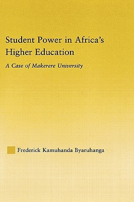 Student Power in Africa's Higher Education: A Case of Makerere University by Byaruhanga, Frederick K.