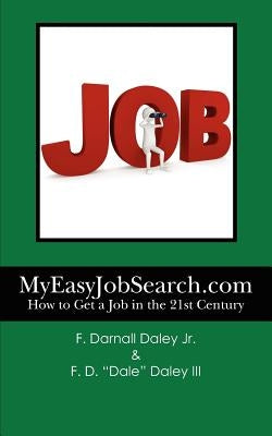 MyEasyJobSearch.com: How to Get a Job in the 21st Century by Daley III, F. D.