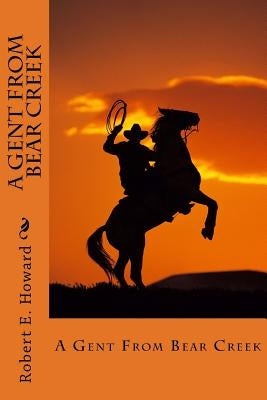 A Gent From Bear Creek by Howard, Robert E.