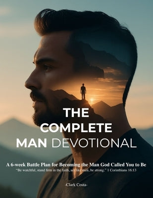 The Complete Man Devotional: A 6-week Battle Plan for Becoming the Man God Called You to Be by Titus, Larry