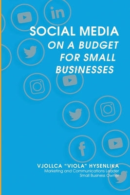 Social Media on a Budget for Small Businesses by Hysenlika, Vjollca Viola