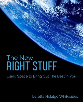 The New Right Stuff: Using Space to Bring Out the Best in You by Whitesides, Loretta Hidalgo
