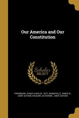 Our America and Our Constitution by Thornburg, Zenas Charles 1872-